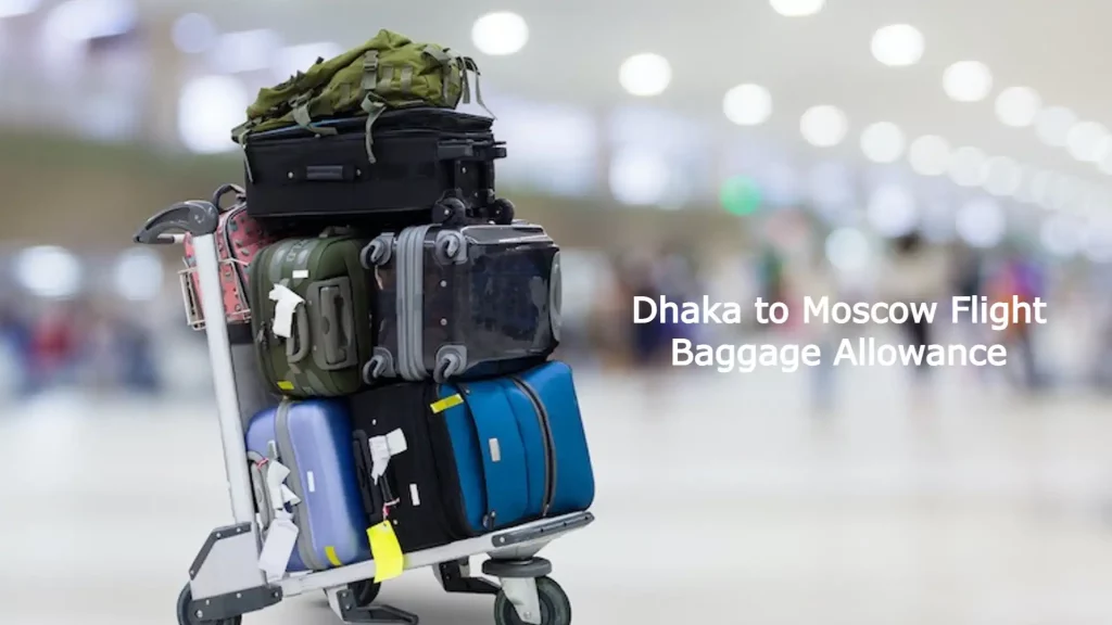 Dhaka to Moscow Flight Baggage Allowance